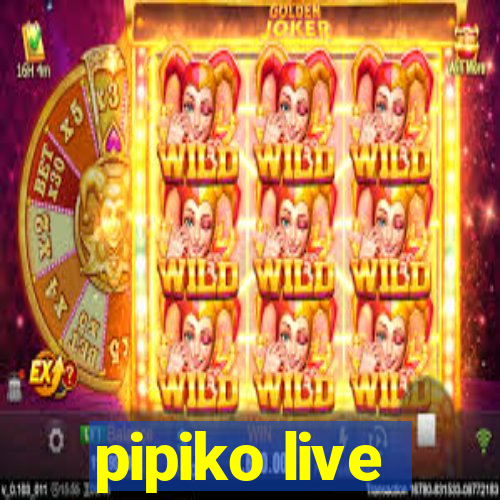 pipiko live